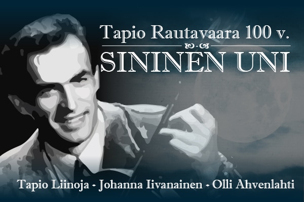 Tapio Rautavaara 100 vuotta, Sininen Uni. Tapio Liinoja, Johanna Iivanainen, Olli Ahvenlahti